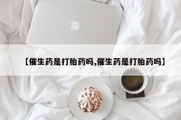 售米非司酮片 包邮【催生药是打胎药吗,催生药是打胎药吗】