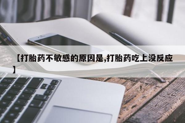 售米非司酮片 包邮【打胎药不敏感的原因是,打胎药吃上没反应】