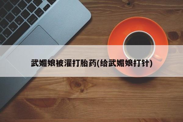 售米非司酮片 包邮武媚娘被灌打胎药(给武媚娘打针)