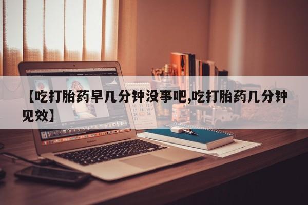 售米非司酮片 包邮【吃打胎药早几分钟没事吧,吃打胎药几分钟见效】