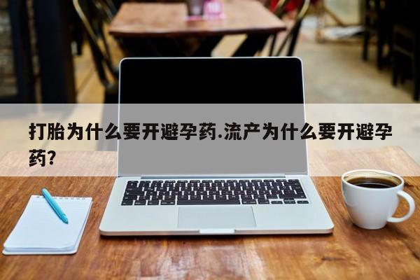 售米非司酮片 包邮打胎为什么要开避孕药.流产为什么要开避孕药？