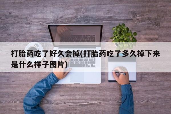 售米非司酮片 包邮打胎药吃了好久会掉(打胎药吃了多久掉下来是什么样子图片)