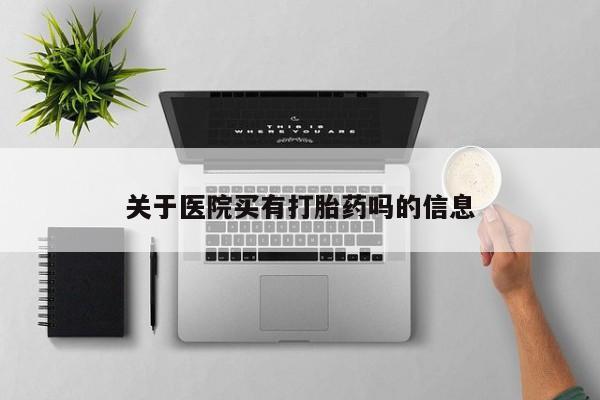 售米非司酮片 包邮关于医院买有打胎药吗的信息