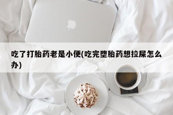 售米非司酮片 包邮吃了打胎药老是小便(吃完堕胎药想拉屎怎么办)