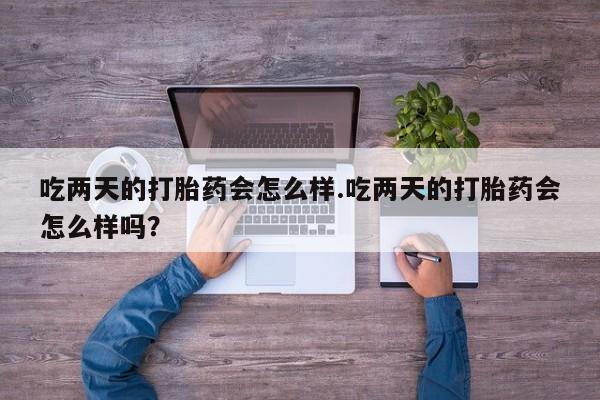 售米非司酮片 包邮吃两天的打胎药会怎么样.吃两天的打胎药会怎么样吗？