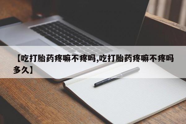 售米非司酮片 包邮【吃打胎药疼嘛不疼吗,吃打胎药疼嘛不疼吗多久】