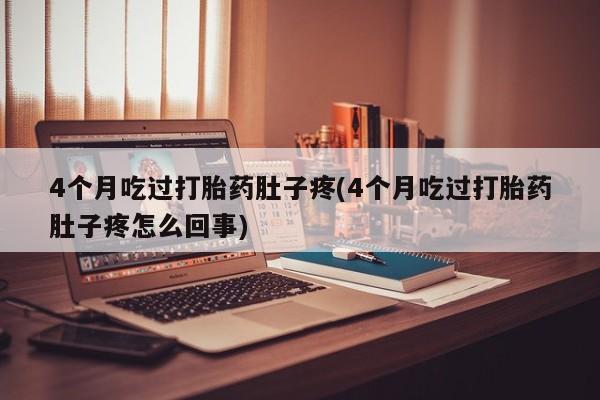 售米非司酮片 包邮4个月吃过打胎药肚子疼(4个月吃过打胎药肚子疼怎么回事)