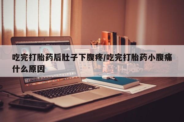 售米非司酮片 包邮吃完打胎药后肚子下腹疼/吃完打胎药小腹痛什么原因