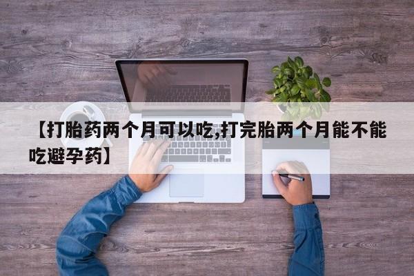 售米非司酮片 包邮【打胎药两个月可以吃,打完胎两个月能不能吃避孕药】