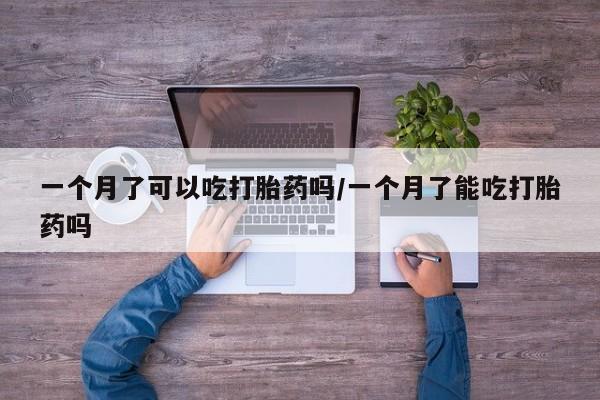 售米非司酮片 包邮一个月了可以吃打胎药吗/一个月了能吃打胎药吗
