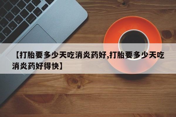 售米非司酮片 包邮【打胎要多少天吃消炎药好,打胎要多少天吃消炎药好得快】