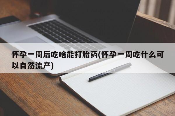 售米非司酮片 包邮怀孕一周后吃啥能打胎药(怀孕一周吃什么可以自然流产)