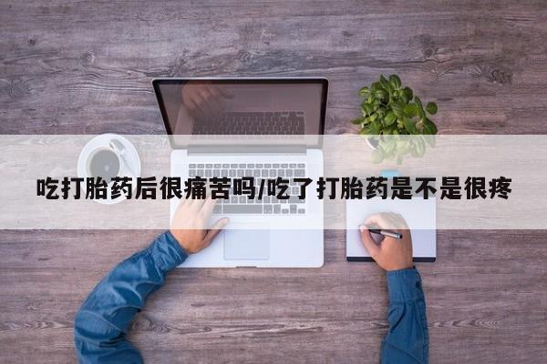 售米非司酮片 包邮吃打胎药后很痛苦吗/吃了打胎药是不是很疼