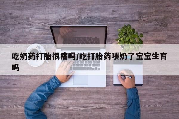 售米非司酮片 包邮吃奶药打胎很痛吗/吃打胎药喂奶了宝宝生育吗