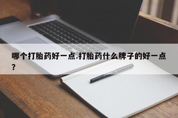 售米非司酮片 包邮哪个打胎药好一点.打胎药什么牌子的好一点？