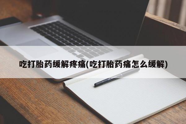 售米非司酮片 包邮吃打胎药缓解疼痛(吃打胎药痛怎么缓解)