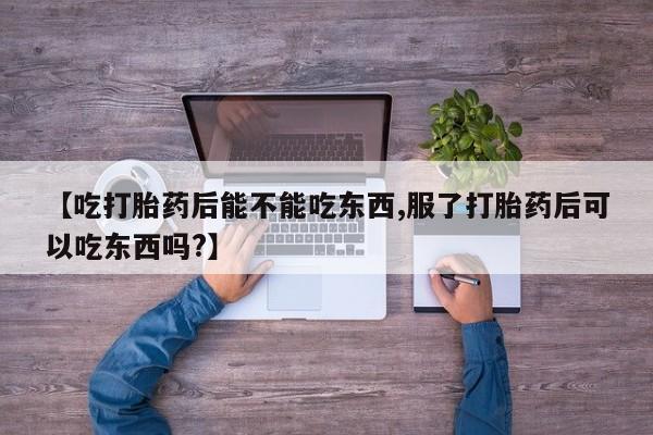 售米非司酮片 包邮【吃打胎药后能不能吃东西,服了打胎药后可以吃东西吗?】