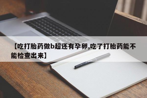 售米非司酮片 包邮【吃打胎药做b超还有孕卵,吃了打胎药能不能检查出来】