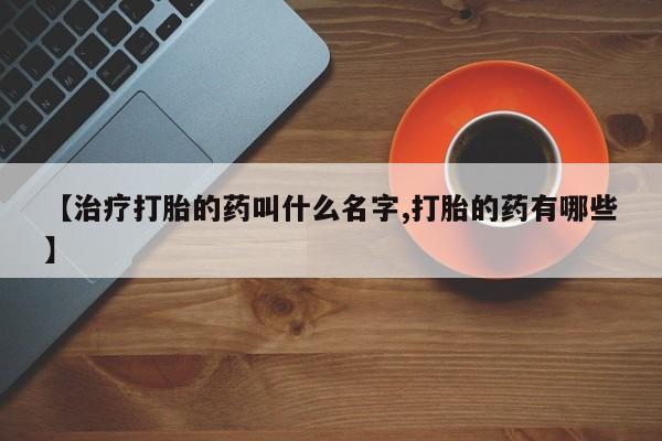 售米非司酮片 包邮【治疗打胎的药叫什么名字,打胎的药有哪些】