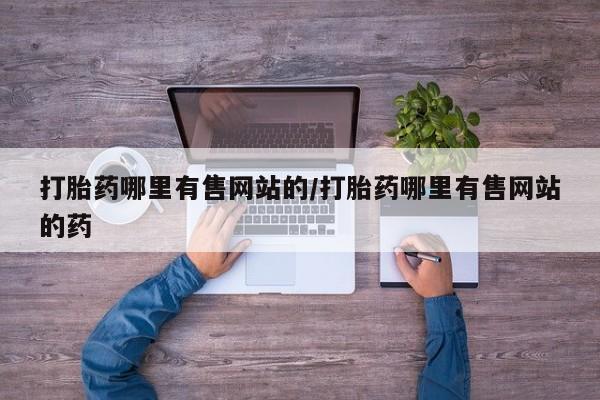 售米非司酮片 包邮打胎药哪里有售网站的/打胎药哪里有售网站的药