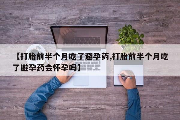 售米非司酮片 包邮【打胎前半个月吃了避孕药,打胎前半个月吃了避孕药会怀孕吗】