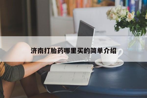 售米非司酮片 包邮济南打胎药哪里买的简单介绍
