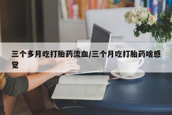 售米非司酮片 包邮三个多月吃打胎药流血/三个月吃打胎药啥感觉