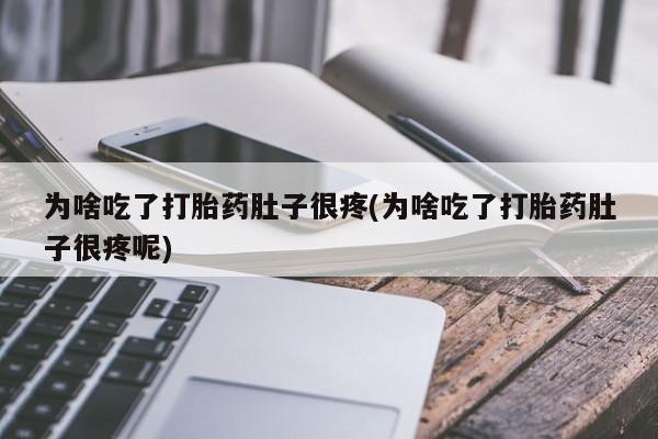 售米非司酮片 包邮为啥吃了打胎药肚子很疼(为啥吃了打胎药肚子很疼呢)