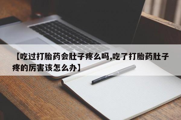 售米非司酮片 包邮【吃过打胎药会肚子疼么吗,吃了打胎药肚子疼的厉害该怎么办】